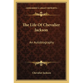 The Life Of Chevalier Jackson: An Autobiography
