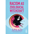 Racism as Zoological Witchcraft: A Guide to Getting Out