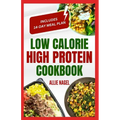 Low Calorie High Protein Cookbook: Quick, Easy, Low Fat, Low Carb Diet Recipes and Meal Prep to Lose Weight for Beginners