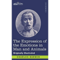 The Expression of the Emotions in Man and Animals: Originally Illustrated
