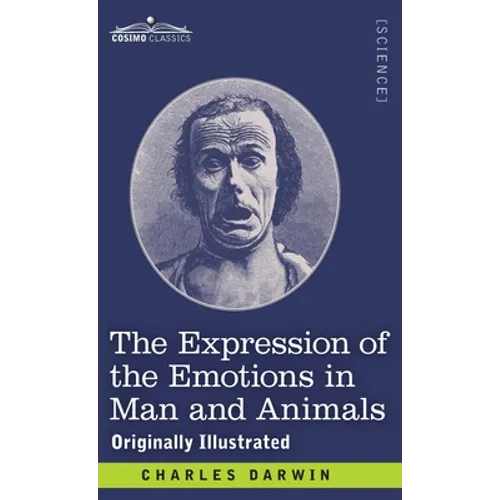 The Expression of the Emotions in Man and Animals: Originally Illustrated