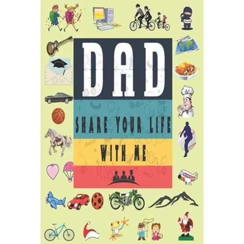 Dad Share Your Life With Me: Perfect For Dad's Birthday, Father's Day, Valentine Day Or Just To Show Dad You Love Him!