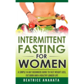 Intermittent Fasting for Women: A Simple 14-Day Beginner's Guide to Fast Weight Loss, Fat Burn, and A Healthy Longer Life