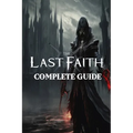 The Last Faith: Complete Guide: Best Tips, Tricks, Walkthroughs and Strategies