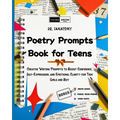 Poetry Prompts Book for Teens: Creative Writing Prompts to Boost Confidence, Self-Expression, and Emotional Clarity for Teen Girls and Boy