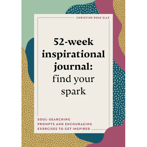 52-Week Inspirational Journal: Find Your Spark: Soul-Searching Prompts and Encouraging Exercises to Get Inspired