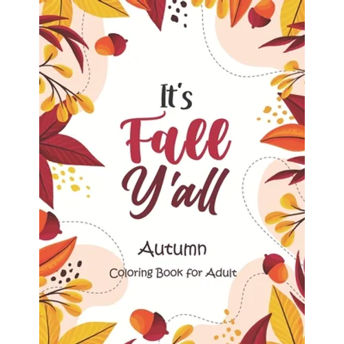 It's Fall, Y'all - Autumn Coloring Book for Adult: An Adult Coloring Book Featuring Charming Autumn Scenes, Halloween, Fall, Thanksgiving, Broken Circ