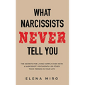 What Narcissists NEVER Tell You: The Secrets for Living Happily Even with a Narcissist, Psychopath, or Other Toxic Person in Your Life