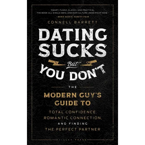 Dating Sucks, But You Don't: The Modern Guy's Guide to Total Confidence, Romantic Connection, and Finding the Perfect Partner