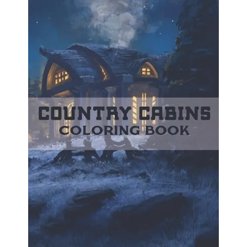 Country Cabins Coloring Book: A Coloring Book with Charming Houses, Beautiful Landscapes, Peaceful Nature Scenes, Charming Farm... Coloring Book for
