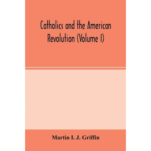 Catholics and the American revolution (Volume I)