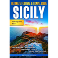 Ultimate Festival & Travel Guide Sicily: Unforgettable Experiences, Unmissable Events, Unique Destinations, Authentic Travel Itineraries and Best Time