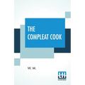 The Compleat Cook: Expertly Prescribing The Most Ready Wayes, Whether, Italian, Spanish, Or French For Dressing Of Flesh, And Fish, Order