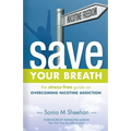 Save Your Breath: The Stress-Free Guide on OVERCOMING NICOTINE ADDICTION