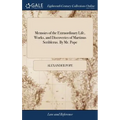 Memoirs of the Extraordinary Life, Works, and Discoveries of Martinus Scriblerus. By Mr. Pope