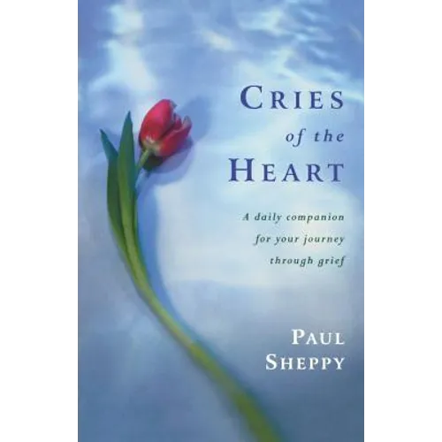 Cries of the Heart: A Daily Companion for Your Journey Through Grief