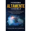 Persona Altamente Sensible: Una guía completa de supervivencia para aliviar la ansiedad, frenar la sobrecarga emocional, y eliminar la energía negativ