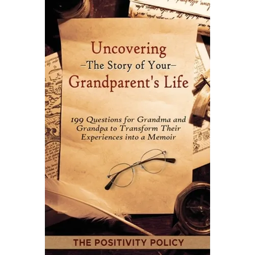 Uncovering the Story of Your Grandparent's Life: 199 Questions for Grandma and Grandpa to Transform their Experiences into a Memoir