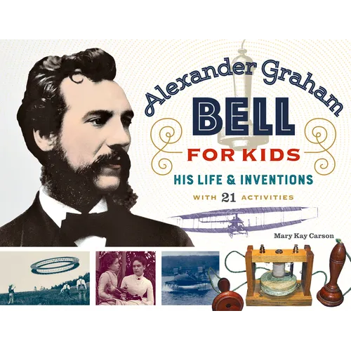 Alexander Graham Bell for Kids: His Life and Inventions, with 21 Activities Volume 70