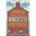 Made in Manchester: A People's History of the City That Shaped the Modern World