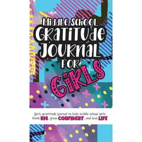 Middle School Gratitude Journal for Girls: Girls gratitude journal to help middle school girls think big, grow confident, and love life