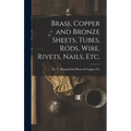 Brass, Copper and Bronze Sheets, Tubes, Rods, Wire, Rivets, Nails, Etc.