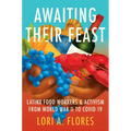 Awaiting Their Feast: Latinx Food Workers and Activism from World War II to Covid-19