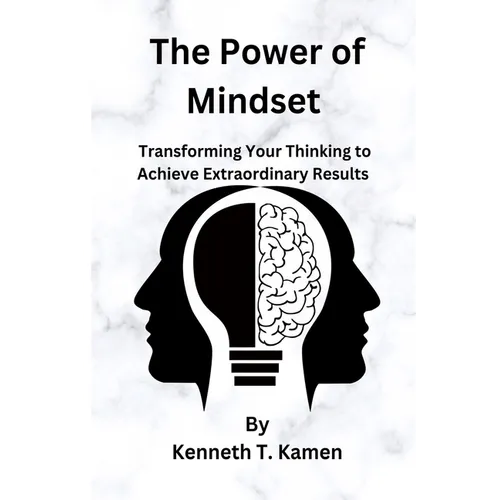 The Power of Mindset: Transforming Your Thinking to Achieve Extraordinary Results