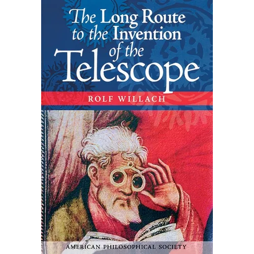 The Long Route to the Invention of the Telescope: Transactions, American Philosophical Society (Vol. 98, Part 5)