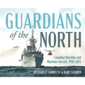 Guardians of the North: Canadian Warships and Maritime Aircraft, 1910-2025
