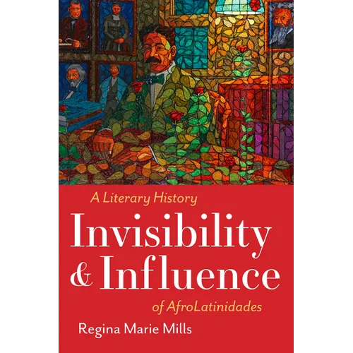 Invisibility and Influence: A Literary History of Afrolatinidades
