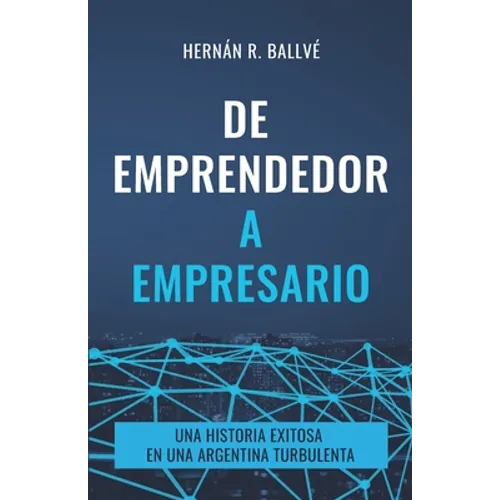 De emprendedor a empresario: Una historia exitosa en una Argentina turbulenta