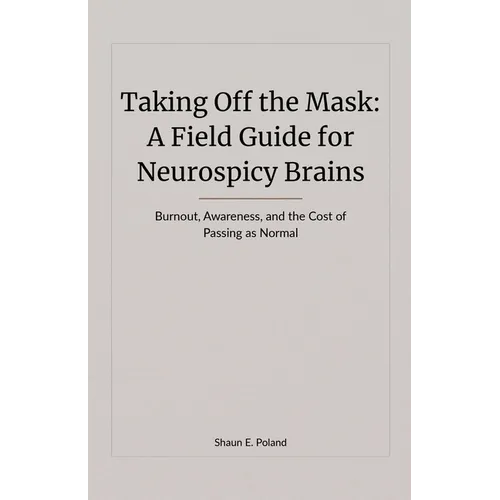 Taking Off the Mask: A Field Guide for Neurospicy Brains