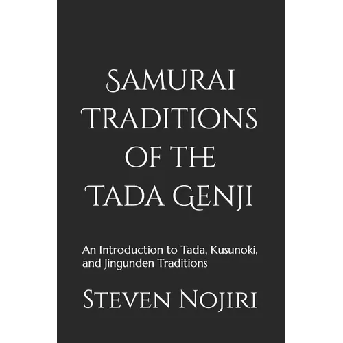 Samurai Traditions of the Tada Genji: An Introduction to Tada, Kusunoki, and Jingunden Traditions