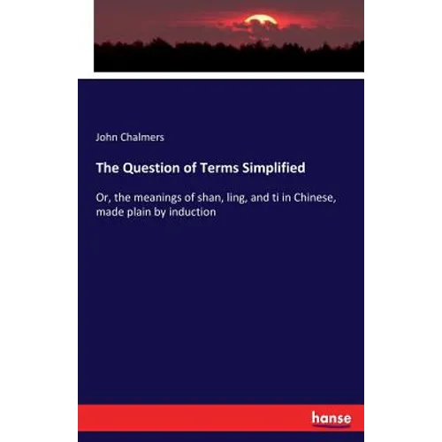 The Question of Terms Simplified: Or, the meanings of shan, ling, and ti in Chinese, made plain by induction