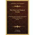 The Polar And Tropical Worlds: A Popular And Scientific Description Of Man And Nature (1876)