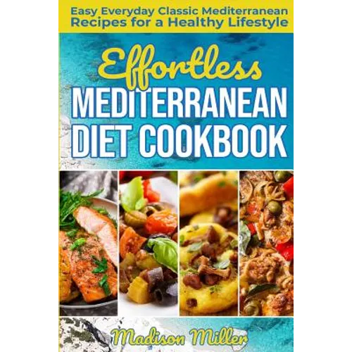 Effortless Mediterranean Diet Cookbook: Easy Everyday Classic Mediterranean Recipes for a Healthy Lifestyle