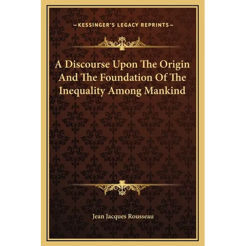 A Discourse Upon The Origin And The Foundation Of The Inequality Among Mankind