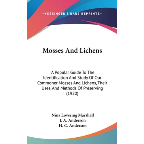 Mosses And Lichens: A Popular Guide To The Identification And Study Of Our Commoner Mosses And Lichens, Their Uses, And Methods Of Preserving (1920)