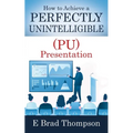 How to Achieve a PERFECTLY UNINTELLIGIBLE (PU) Presentation