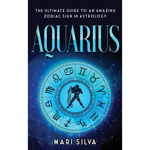 Aquarius: The Ultimate Guide to an Amazing Zodiac Sign in Astrology