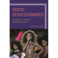 Erotic Revolutionaries: Black Women, Sexuality, and Popular Culture