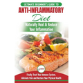 Anti-Inflammatory Diet: The Ultimate Beginner's Guide Plan & 20+ Proven Recipes To Naturally Heal Your Inflammation, Treat Immune System, Alleviate Pa