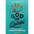 God Save the Queens: The Essential History of Women in Hip-Hop