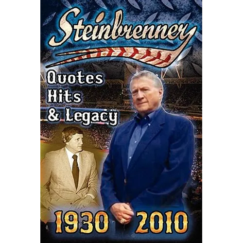 Steinbrenner: Quotes, Hits, & Legacy: George Steinbrenner's Controversial Life in Baseball with the New York Yankees in His Own Word