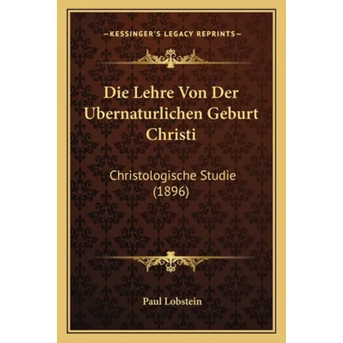 Die Lehre Von Der Ubernaturlichen Geburt Christi: Christologische Studie (1896)