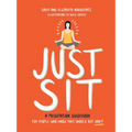 Just Sit: A Meditation Guidebook for People Who Know They Should But Don't