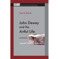 John Dewey and the Artful Life: Pragmatism, Aesthetics, and Morality