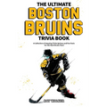The Ultimate Boston Bruins Trivia Book: A Collection of Amazing Trivia Quizzes and Fun Facts for Die-Hard Bruins Fans!