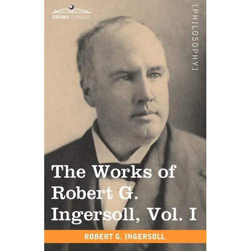 The Works of Robert G. Ingersoll, Vol. I (in 12 Volumes)